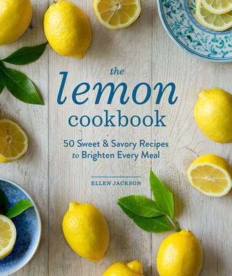 The Lemon Cookbook: 50 Sweet & Savory Recipes to Brighten Every Meal - Jackson, Ellen