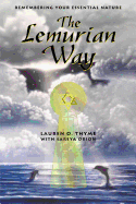 The Lemurian Way: Remembering Your Essential Nature - Thyme, Lauren O, and Orion, Sareya, and Obler, Paul, PH.D. (Foreword by)