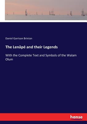 The Lenp and their Legends: With the Complete Text and Symbols of the Walam Olum - Brinton, Daniel Garrison