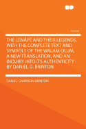 The Len?p? and Their Legends, with the Complete Text and Symbols of the Walam Olum, a New Translation, and an Inquiry Into Its Authenticity: By Daniel G. Brinton