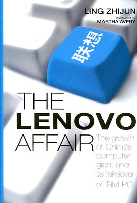 The Lenovo Affair: The Growth of China's Computer Giant and Its Takeover of IBM-PC - Zhijun, Ling, and Avery, Martha (Translated by)