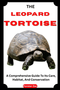 The Leopard Tortoise: A Comprehensive Guide To Its Care, Habitat, And Conservation