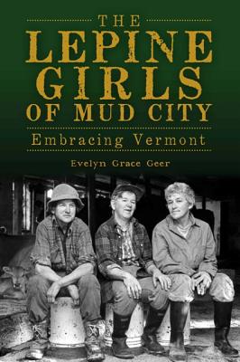 The Lepine Girls of Mud City: Embracing Vermont - Geer, Evelyn Grace