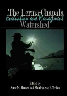 The Lerma-Chapala Watershed: Evaluation and Management - Hansen, Anne M (Editor), and Van Afferden, Manfred (Editor)