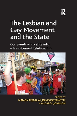 The Lesbian and Gay Movement and the State: Comparative Insights into a Transformed Relationship - Paternotte, David, and Tremblay, Manon (Editor)