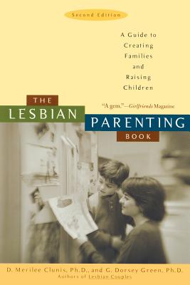 The Lesbian Parenting Book: A Guide to Creating Families and Raising Children - Clunis, D Merilee, PhD, and Green, G Dorsey, PH D