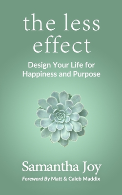 The less effect: Design Your Life for Happiness & Purpose - Maddix, Matt (Foreword by), and Maddix, Caleb (Foreword by), and Joy, Samantha