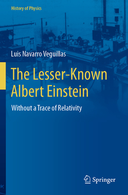 The Lesser-Known Albert Einstein: Without a Trace of Relativity - Navarro Veguillas, Luis