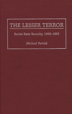 The Lesser Terror: Soviet State Security, 1939-1953 - Parrish, Michael