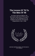 The Lesson Of '76 To The Men Of '56: An Oration Delivered Before The Municipal Authorities Of The City Of Boston, At The Celebration Of The Eightieth Anniversary Of American Independence, July 4, 1856