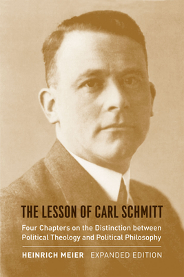 The Lesson of Carl Schmitt: Four Chapters on the Distinction Between Political Theology and Political Philosophy - Meier, Heinrich, and Brainard, Marcus (Translated by), and Berman, Robert (Translated by)