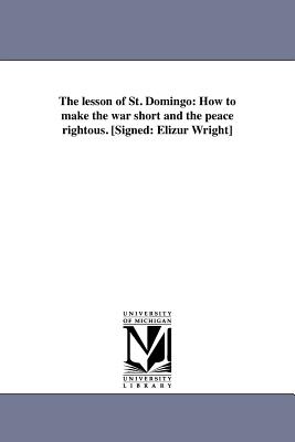 The lesson of St. Domingo: How to make the war short and the peace rightous. [Signed: Elizur Wright] - Wright, Elizur