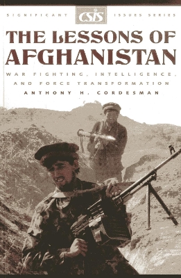 The Lessons of Afghanistan: War Fighting, Intelligence, and Force Transformation - Cordesman, Anthony H