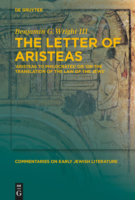 The Letter of Aristeas: 'Aristeas to Philocrates' or 'on the Translation of the Law of the Jews' - Wright, Benjamin G