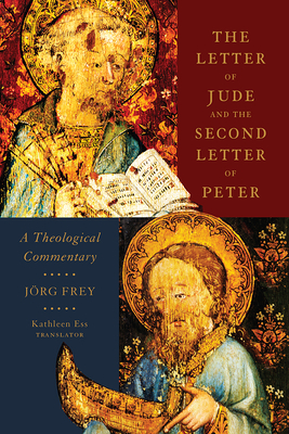 The Letter of Jude and the Second Letter of Peter: A Theological Commentary - Frey, Jrg, and Ess, Kathleen (Translated by)