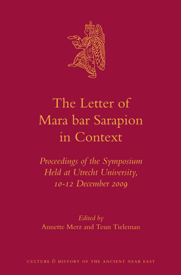 The Letter of Mara Bar Sarapion in Context: Proceedings of the Symposium Held at Utrecht University, 10-12 December 2009 - Merz, Annette (Editor), and Tieleman, Teun L (Editor)
