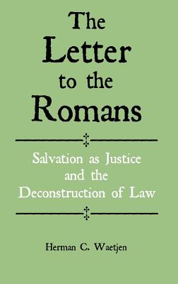 The Letter to the Romans: Salvation as Justice and the Deconstruction of Law - Waetjen, Herman C.