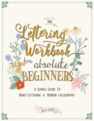 The Lettering Workbook for Absolute Beginners: A Simple Guide to Hand Lettering & Modern Calligraphy - Garden, Ricca's