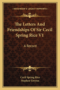 The Letters and Friendships of Sir Cecil Spring Rice V1: A Record