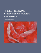 The Letters and Speeches of Oliver Cromwell