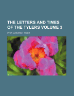 The Letters and Times of the Tylers; Volume 3