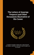 The Letters of Amerigo Vespucci and Other Documents Illustrative of His Career