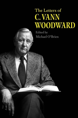The Letters of C. Vann Woodward - Woodward, C Vann, and O'Brien, Michael (Editor)