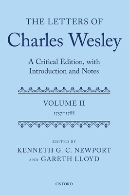 The Letters of Charles Wesley: A Critical Edition, with Introduction and Notes: Volume 2 (1757-1788) - Newport, Kenneth G. C. (Editor), and Lloyd, Gareth (Editor)