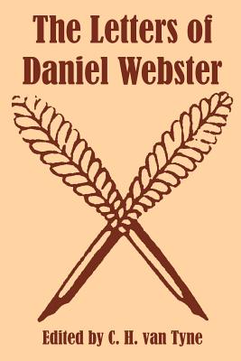 The Letters of Daniel Webster - Van Tyne, C H (Editor)