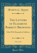 The Letters of Elizabeth Barrett Browning, Vol. 1 of 2: Edited with Biographical Additions (Classic Reprint)
