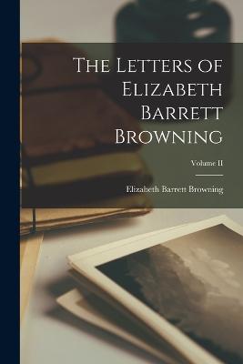 The Letters of Elizabeth Barrett Browning; Volume II - Browning, Elizabeth Barrett