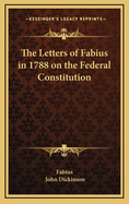 The Letters of Fabius in 1788 on the Federal Constitution