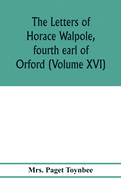 The letters of Horace Walpole, fourth earl of Orford (Volume XVI)