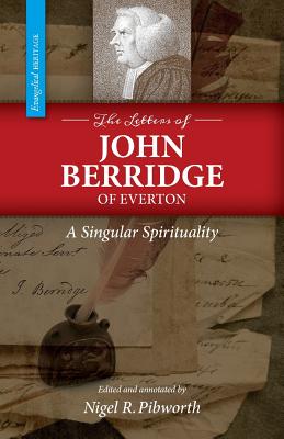 The Letters of John Berridge of Everton: A Singular Spirituality (PB) - Pibworth, Nigel R (Text by), and Berridge, John