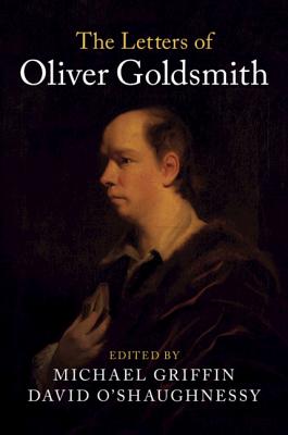 The Letters of Oliver Goldsmith - Goldsmith, Oliver, and Griffin, Michael (Editor), and O'Shaughnessy, David (Editor)