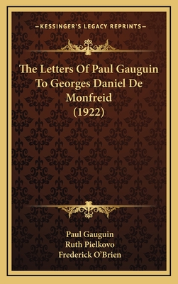 The Letters of Paul Gauguin to Georges Daniel de Monfreid (1922) - Gauguin, Paul, Professor, and Pielkovo, Ruth (Translated by), and O'Brien, Frederick (Foreword by)