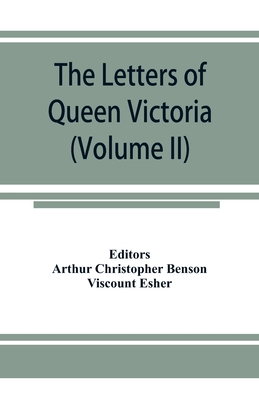 The letters of Queen Victoria, a selection from Her Majesty's correspondence between the years 1837 and 1861 (Volume II) 1844-1853 - Arthur Christopher Benson, Editor, and Esher, Viscount