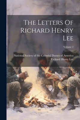 The Letters Of Richard Henry Lee; Volume 2 - Lee, Richard Henry, and National Society of the Colonial Dames (Creator)