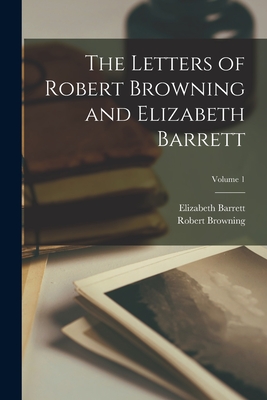 The Letters of Robert Browning and Elizabeth Barrett; Volume 1 - Browning, Robert, and Barrett, Elizabeth