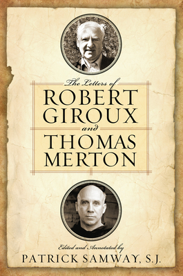 The Letters of Robert Giroux and Thomas Merton - Samway, Patrick (Editor), and Montaldo, Jonathan (Foreword by)