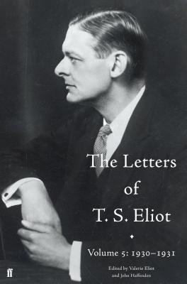 The Letters of T. S. Eliot Volume 5: 1930-1931 - Haffenden, John, and Eliot, T. S., and Eliot, Valerie