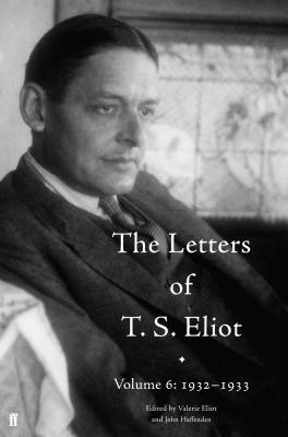 The Letters of T. S. Eliot Volume 6: 1932-1933 - Haffenden, John (Editor), and Eliot, T. S.