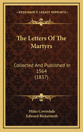 The Letters of the Martyrs: Collected and Published in 1564 (1837)