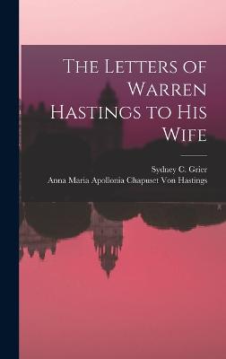 The Letters of Warren Hastings to His Wife - Grier, Sydney C, and Von Hastings, Anna Maria Apollonia Ch