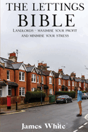 The Lettings Bible: Landlords - Maximise Your Profit And Minimise Your Stress
