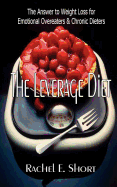 The Leverage Diet: The Answer to Weight Loss for Emotional Overeaters and Chronic Dieters