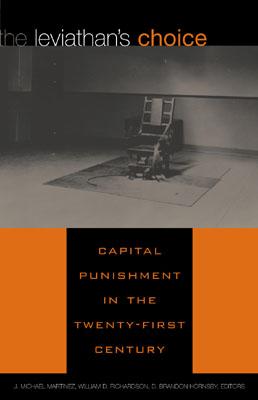 The Leviathan's Choice: Capital Punishment in the Twenty-First Century - Martinez, J Michael (Editor), and Richardson, Willliam D (Editor), and Hornsby, Brandon D (Editor)