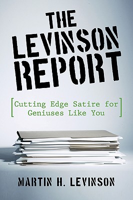 The Levinson Report: Cutting Edge Satire for Geniuses Like You - Martin H Levinson, H Levinson, and Levinson, Martin H