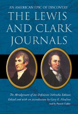 The Lewis and Clark Journals: An American Epic of Discovery: The Abridgement of the Definitive Nebraska Edition - Moulton, Gary E, and Cullen, Patrick (Read by)