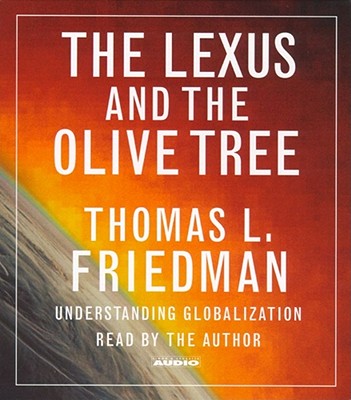 The Lexus and the Olive Tree: Understanding Globalization - Friedman, Thomas L (Read by)